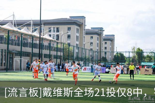 [流言板]戴维斯全场21投仅8中，罚球5中3得到19分6篮板4助攻1抢断